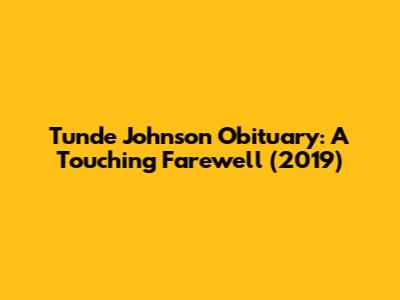 Tunde Johnson Obituary: A Touching Farewell (2019)
