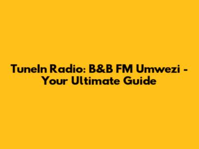 TuneIn Radio: B&B FM Umwezi - Your Ultimate Guide