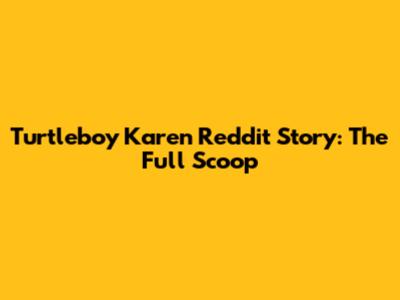 Turtleboy Karen Reddit Story: The Full Scoop