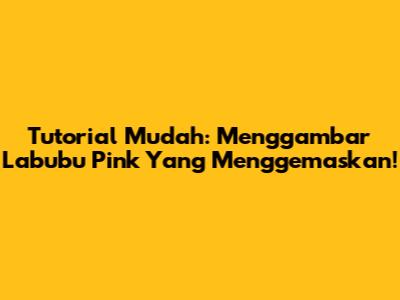 Tutorial Mudah: Menggambar Labubu Pink Yang Menggemaskan!