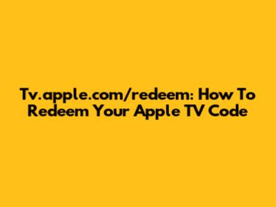 Tv.apple.com/redeem: How To Redeem Your Apple TV Code