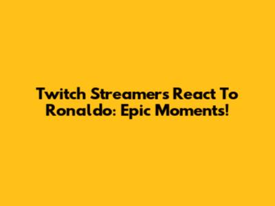 Twitch Streamers React To Ronaldo: Epic Moments!