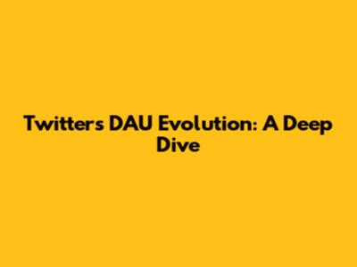 Twitter's DAU Evolution: A Deep Dive