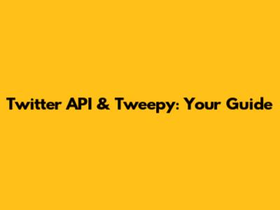 Twitter API & Tweepy: Your Guide