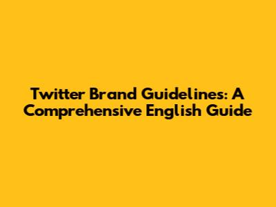 Twitter Brand Guidelines: A Comprehensive English Guide