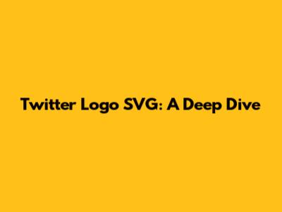 Twitter Logo SVG: A Deep Dive