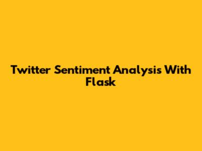 Twitter Sentiment Analysis With Flask