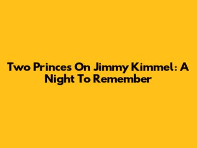 Two Princes On Jimmy Kimmel: A Night To Remember