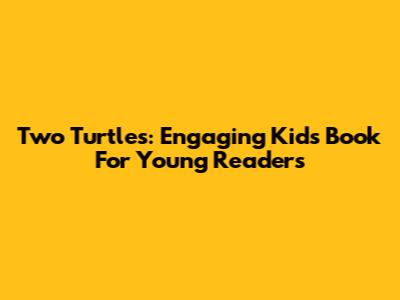 Two Turtles: Engaging Kids Book For Young Readers