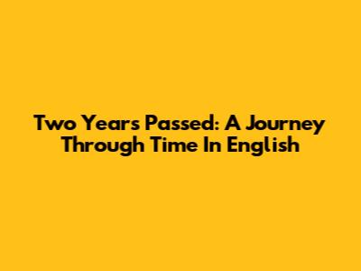 Two Years Passed: A Journey Through Time In English