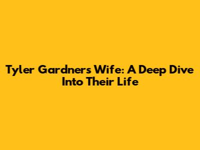 Tyler Gardner's Wife: A Deep Dive Into Their Life