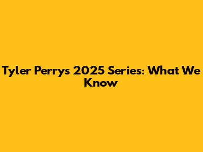 Tyler Perry's 2025 Series: What We Know