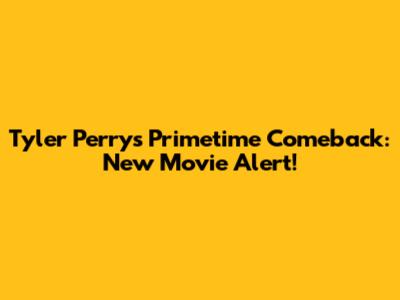 Tyler Perry's Primetime Comeback: New Movie Alert!