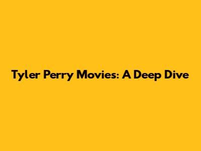 Tyler Perry Movies: A Deep Dive