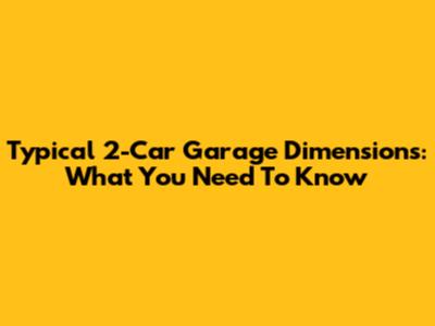 Typical 2-Car Garage Dimensions: What You Need To Know