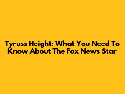 Tyrus's Height: What You Need To Know About The Fox News Star