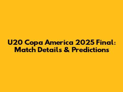 U20 Copa America 2025 Final: Match Details & Predictions