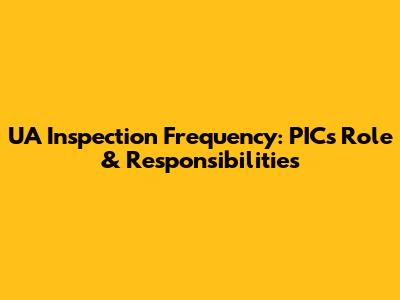UA Inspection Frequency: PIC's Role & Responsibilities