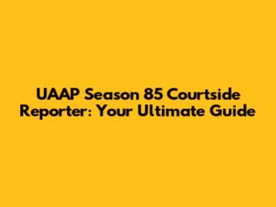 UAAP Season 85 Courtside Reporter: Your Ultimate Guide