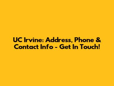 UC Irvine: Address, Phone & Contact Info - Get In Touch!