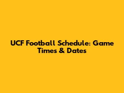 UCF Football Schedule: Game Times & Dates