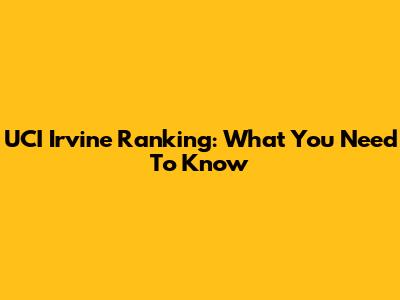 UCI Irvine Ranking: What You Need To Know