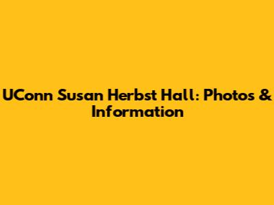 UConn Susan Herbst Hall: Photos & Information