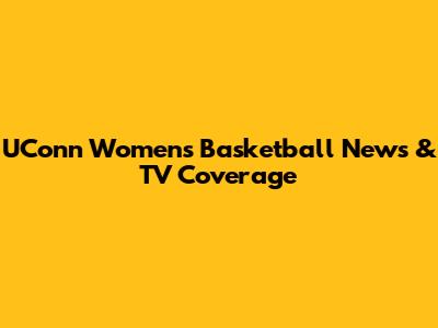 UConn Women's Basketball News & TV Coverage