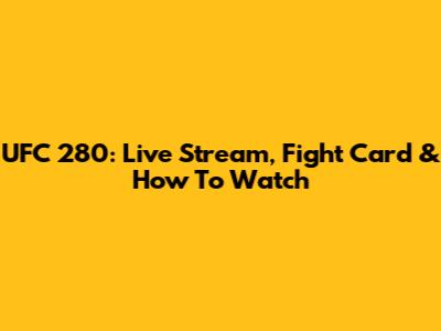 UFC 280: Live Stream, Fight Card & How To Watch