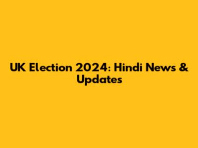 UK Election 2024: Hindi News & Updates