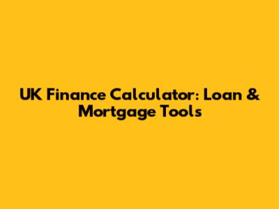 UK Finance Calculator: Loan & Mortgage Tools