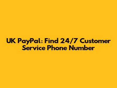 UK PayPal: Find 24/7 Customer Service Phone Number