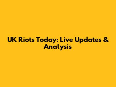 UK Riots Today: Live Updates & Analysis