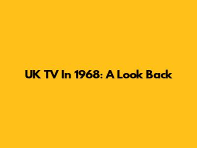 UK TV In 1968: A Look Back