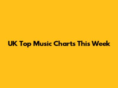 UK Top Music Charts This Week