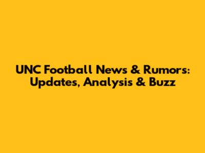 UNC Football News & Rumors: Updates, Analysis & Buzz
