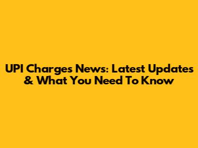 UPI Charges News: Latest Updates & What You Need To Know