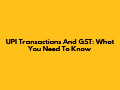UPI Transactions And GST: What You Need To Know