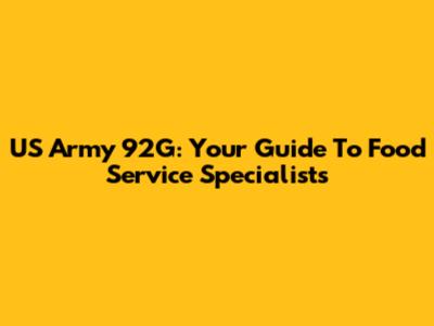 US Army 92G: Your Guide To Food Service Specialists