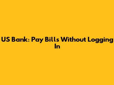 US Bank: Pay Bills Without Logging In