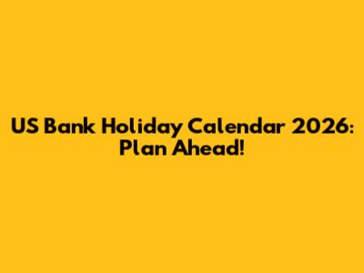 US Bank Holiday Calendar 2026: Plan Ahead!