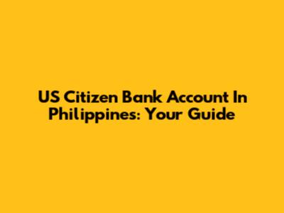 US Citizen Bank Account In Philippines: Your Guide