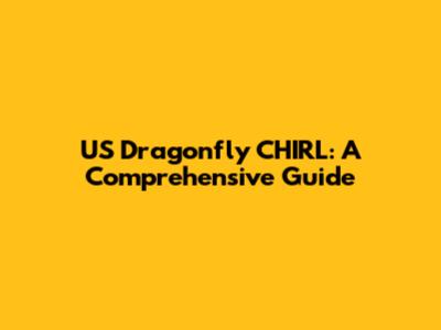 US Dragonfly CHIRL: A Comprehensive Guide