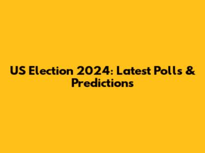 US Election 2024: Latest Polls & Predictions