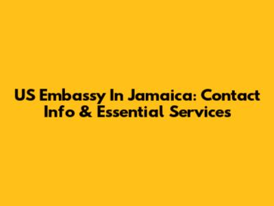 US Embassy In Jamaica: Contact Info & Essential Services