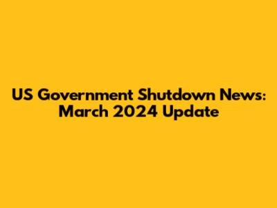 US Government Shutdown News: March 2024 Update