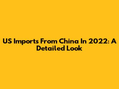 US Imports From China In 2022: A Detailed Look