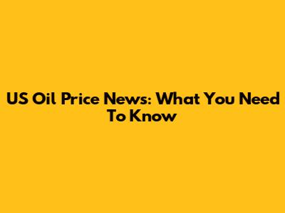 US Oil Price News: What You Need To Know