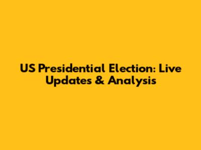US Presidential Election: Live Updates & Analysis