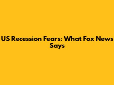 US Recession Fears: What Fox News Says